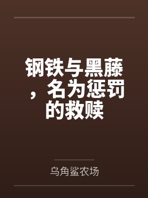 钢铁与黑藤,名为惩罚的救赎by乌角鲨农场 钢铁与黑藤,名为惩罚的救赎by乌角鲨农场