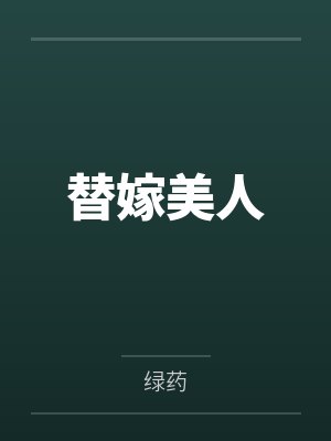 替嫁美人笔趣阁无弹窗 替嫁美人笔趣阁无弹窗