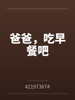 爸爸,吃早餐吧笔趣阁无弹窗 爸爸,吃早餐吧笔趣阁无弹窗