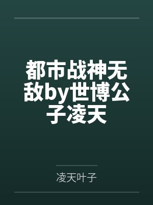 都市战神无敌by世博公子凌天 都市战神无敌by世博公子凌天