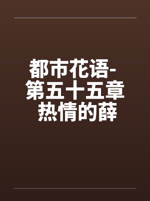 都市花语- 第五十五章 热情的薛静婵 都市花语- 第五十五章 热情的薛静婵