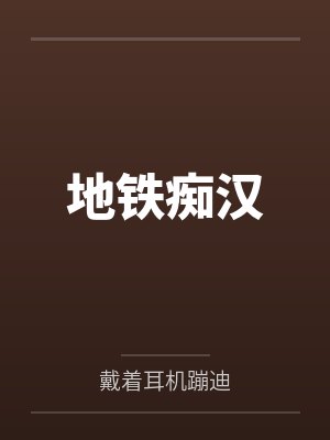 地铁痴汉by戴着耳机蹦迪 地铁痴汉by戴着耳机蹦迪